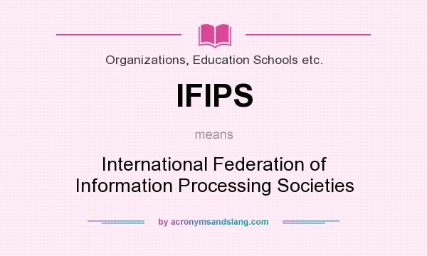 What does IFIPS mean? It stands for International Federation of Information Processing Societies
