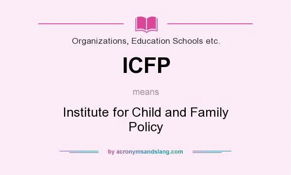 What does ICFP mean? It stands for Institute for Child and Family Policy