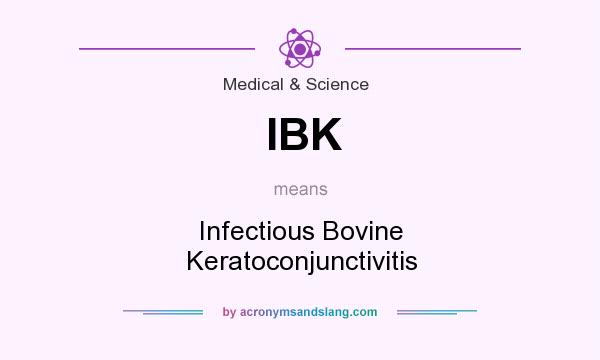 What does IBK mean? It stands for Infectious Bovine Keratoconjunctivitis