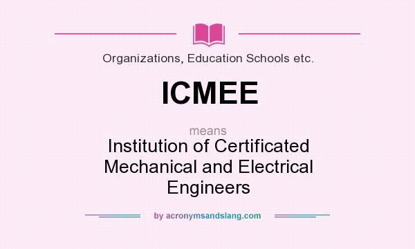 What does ICMEE mean? It stands for Institution of Certificated Mechanical and Electrical Engineers