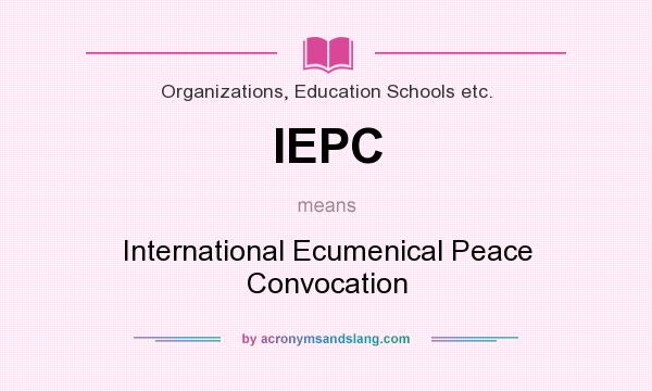 What does IEPC mean? It stands for International Ecumenical Peace Convocation