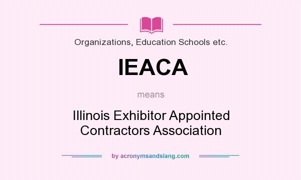What does IEACA mean? It stands for Illinois Exhibitor Appointed Contractors Association