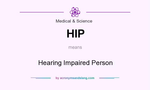 What does HIP mean? It stands for Hearing Impaired Person