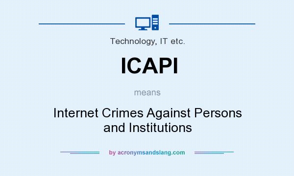 What does ICAPI mean? It stands for Internet Crimes Against Persons and Institutions