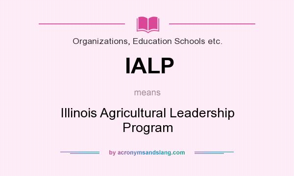 What does IALP mean? It stands for Illinois Agricultural Leadership Program