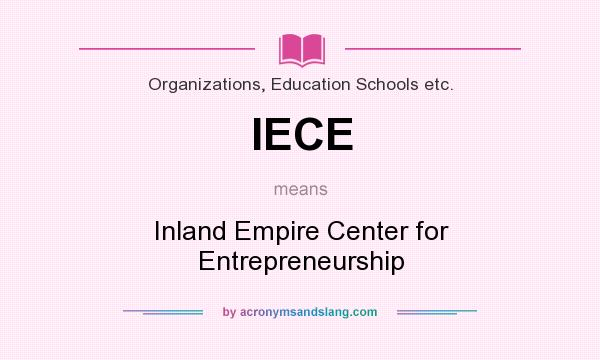 What does IECE mean? It stands for Inland Empire Center for Entrepreneurship