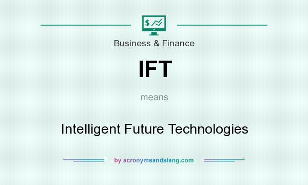 What does IFT mean? It stands for Intelligent Future Technologies
