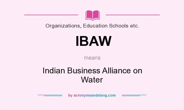 What does IBAW mean? It stands for Indian Business Alliance on Water