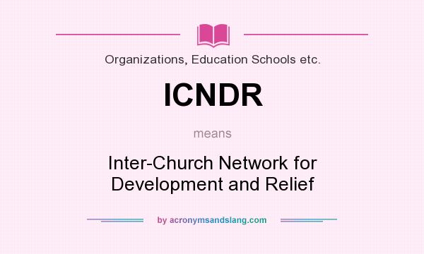 What does ICNDR mean? It stands for Inter-Church Network for Development and Relief