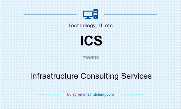 What does ICS mean? It stands for Infrastructure Consulting Services