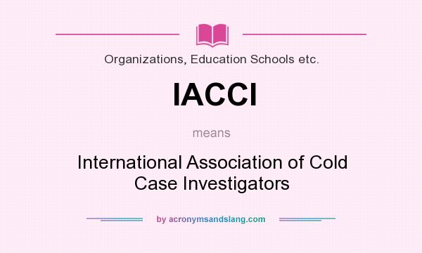 What does IACCI mean? It stands for International Association of Cold Case Investigators