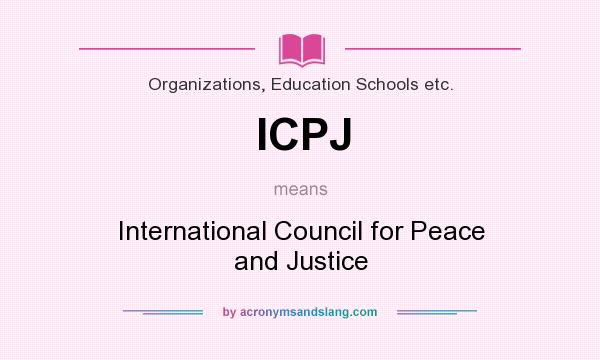What does ICPJ mean? It stands for International Council for Peace and Justice