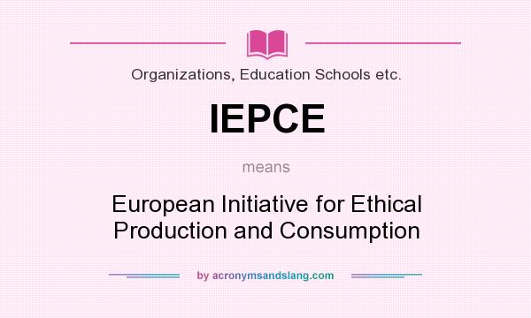 What does IEPCE mean? It stands for European Initiative for Ethical Production and Consumption