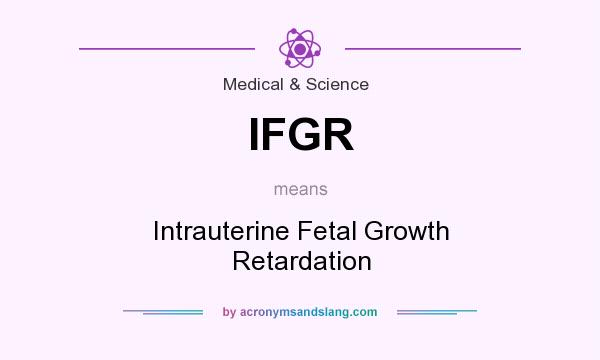 What does IFGR mean? It stands for Intrauterine Fetal Growth Retardation