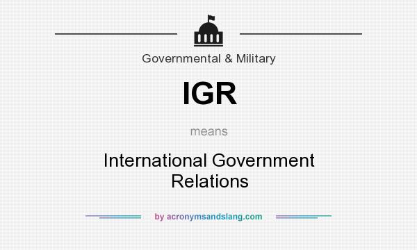 What does IGR mean? It stands for International Government Relations