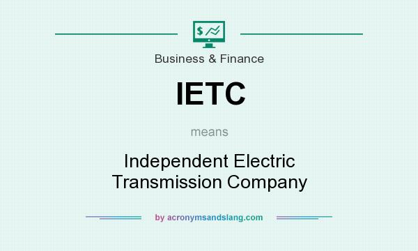 What does IETC mean? It stands for Independent Electric Transmission Company