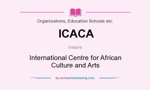 What does ICACA mean? It stands for International Centre for African Culture and Arts