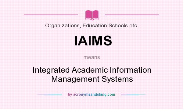 What does IAIMS mean? It stands for Integrated Academic Information Management Systems