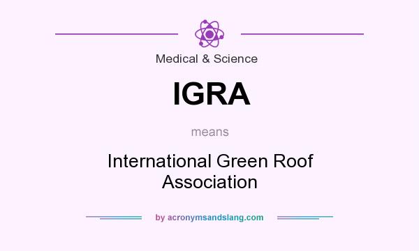 What does IGRA mean? It stands for International Green Roof Association