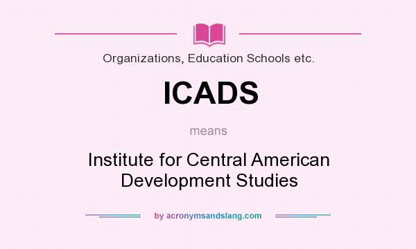 What does ICADS mean? It stands for Institute for Central American Development Studies
