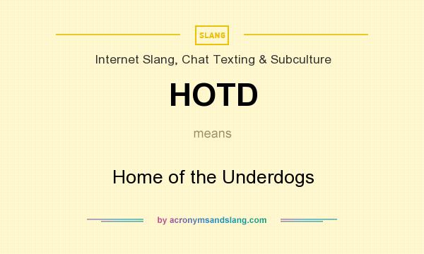 What does HOTD mean? It stands for Home of the Underdogs