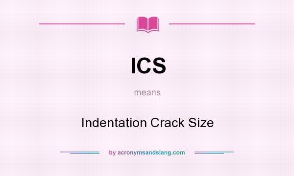 What does ICS mean? It stands for Indentation Crack Size