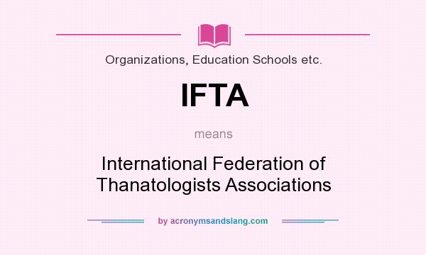 What does IFTA mean? It stands for International Federation of Thanatologists Associations