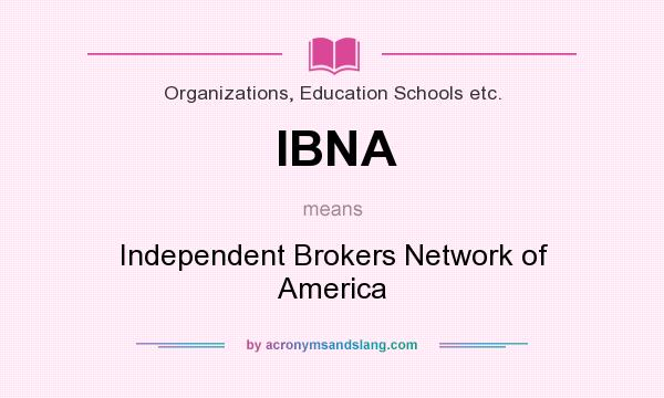 What does IBNA mean? It stands for Independent Brokers Network of America