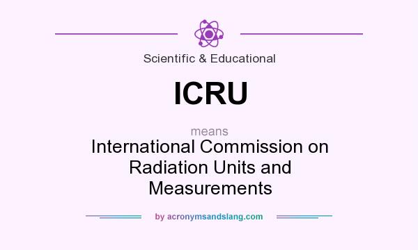 What does ICRU mean? It stands for International Commission on Radiation Units and Measurements