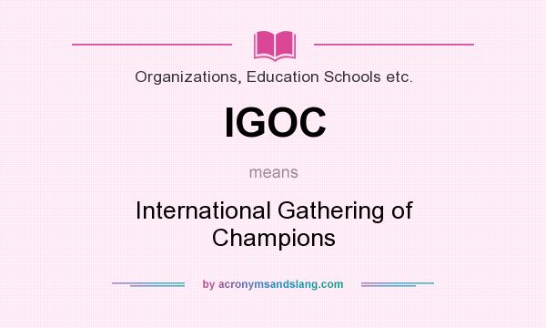 What does IGOC mean? It stands for International Gathering of Champions