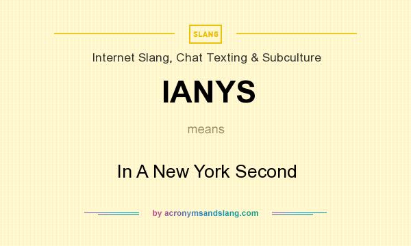 What does IANYS mean? It stands for In A New York Second