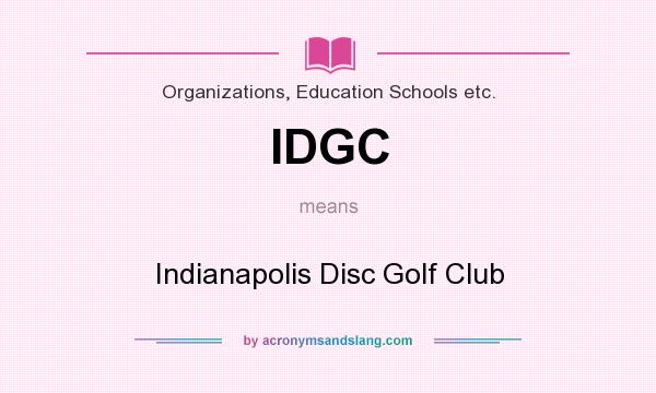 What does IDGC mean? It stands for Indianapolis Disc Golf Club