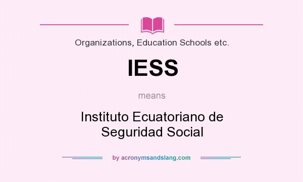 What does IESS mean? It stands for Instituto Ecuatoriano de Seguridad Social