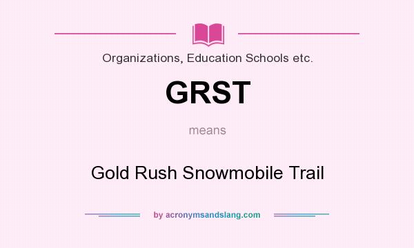 What does GRST mean? It stands for Gold Rush Snowmobile Trail