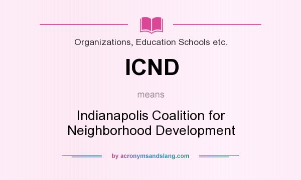 What does ICND mean? It stands for Indianapolis Coalition for Neighborhood Development