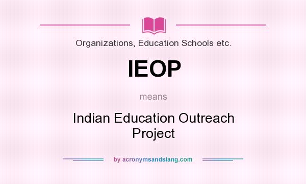 What does IEOP mean? It stands for Indian Education Outreach Project