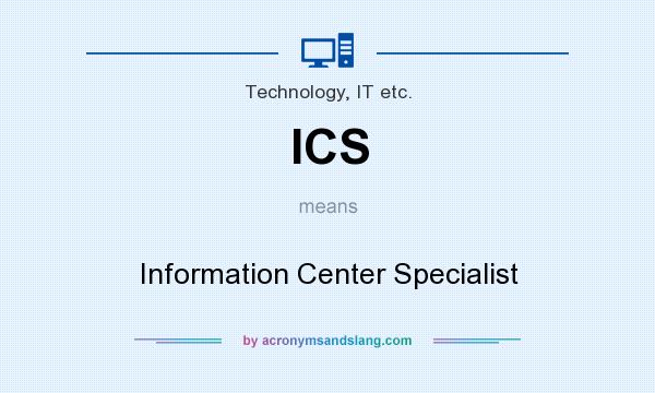 What does ICS mean? It stands for Information Center Specialist