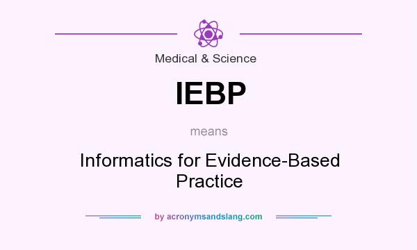 What does IEBP mean? It stands for Informatics for Evidence-Based Practice
