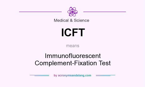 What does ICFT mean? It stands for Immunofluorescent Complement-Fixation Test