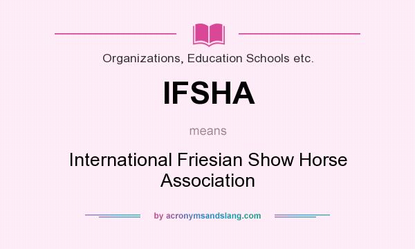 What does IFSHA mean? It stands for International Friesian Show Horse Association