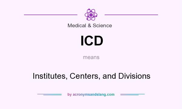 What does ICD mean? It stands for Institutes, Centers, and Divisions