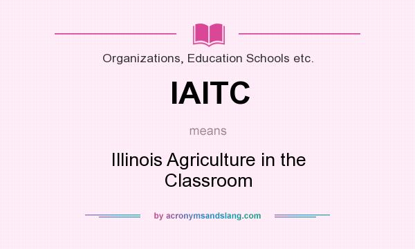 What does IAITC mean? It stands for Illinois Agriculture in the Classroom