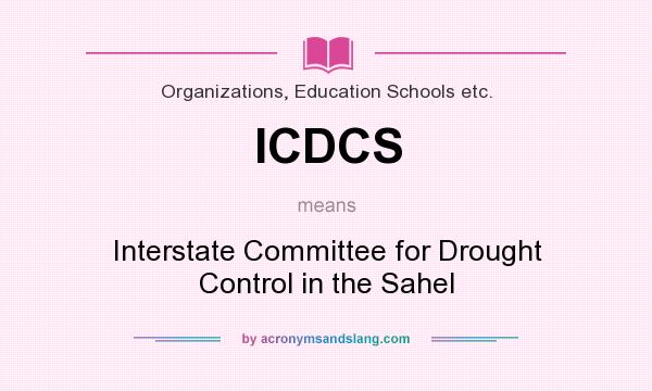 What does ICDCS mean? It stands for Interstate Committee for Drought Control in the Sahel