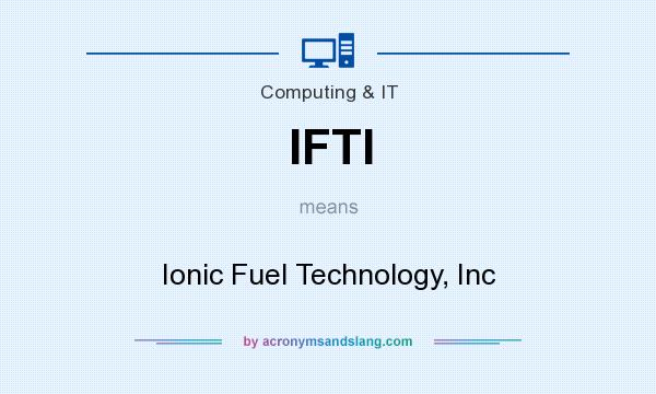 What does IFTI mean? It stands for Ionic Fuel Technology, Inc