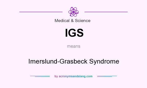 What does IGS mean? It stands for Imerslund-Grasbeck Syndrome