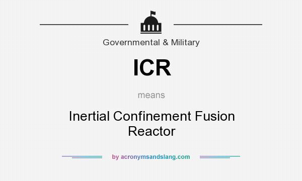 What does ICR mean? It stands for Inertial Confinement Fusion Reactor