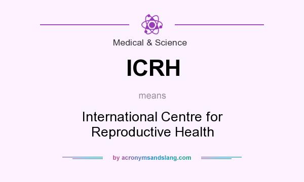 What does ICRH mean? It stands for International Centre for Reproductive Health
