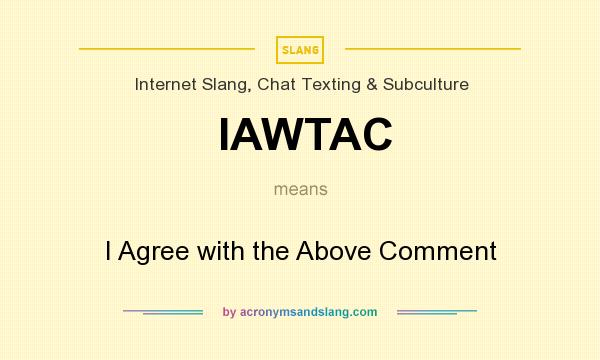 What does IAWTAC mean? It stands for I Agree with the Above Comment
