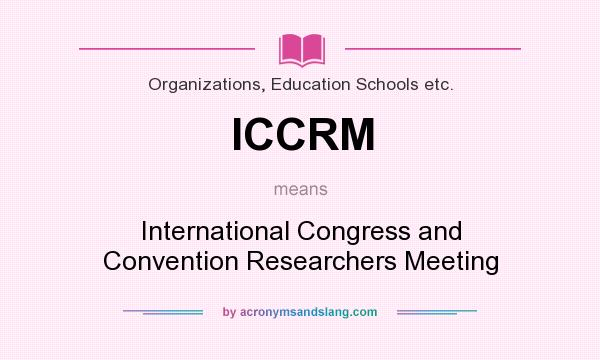 What does ICCRM mean? It stands for International Congress and Convention Researchers Meeting