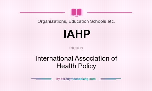 What does IAHP mean? It stands for International Association of Health Policy